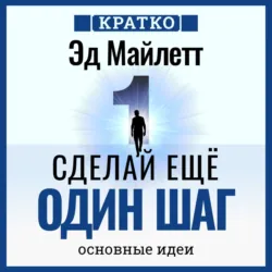 Сделай еще один шаг: полное руководство по счастью и успеху. Эд Майлетт. Кратко - Культур-Мультур