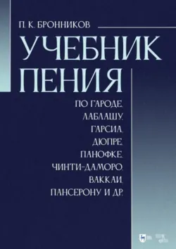 Учебник пения по Гароде, Лаблашу, Гарсиа, Дюпре, Панофке, Чинти-Даморо, Ваккаи, Пансерону и др. - П. Бронников