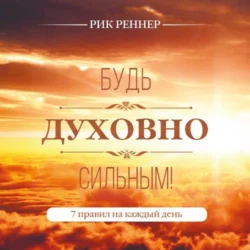 Будь духовно сильным! 7 правил на каждый день, Рик Реннер