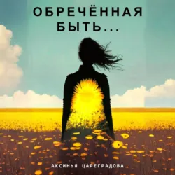 Обречëнная быть - Аксинья Цареградова