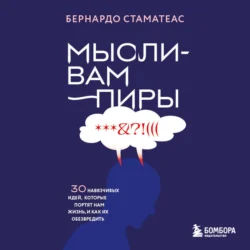 Мысли-вампиры. 30 навязчивых идей, которые портят нам жизнь, и как их обезвредить, Бернардо Стаматеас