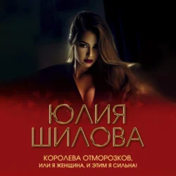 Королева отморозков, или Я женщина, и этим я сильна! - Юлия Шилова Королева отморозков, или Я женщина, и этим я сильна! - Юлия Шилова