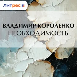 Необходимость, Владимир Короленко