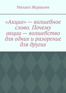 «Акцио» – волшебное слово. Почему акции – волшебство для одних и разорение для других Михаил Журавлев
