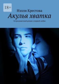 Акулья хватка. Остросюжетный роман о первой любви, Нэлли Крестова