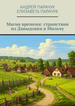 Магия времени: странствия из Давыдовки в Мильчу, Елизавета Парачук