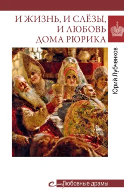 И жизнь, и слёзы, и любовь дома Рюрика, Юрий Лубченков