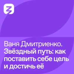 Ваня Дмитриенко – Звёздный путь: как поставить себе цель и достичь её, И.В. Дмитриенко