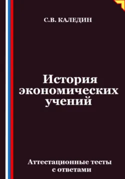 История экономических учений. Аттестационные тесты с ответами, Сергей Каледин