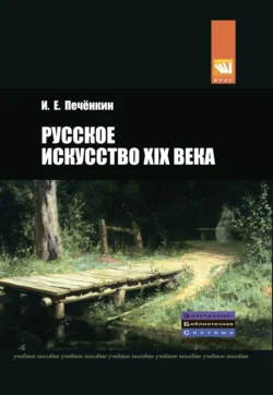 Русское искусство XIX века: Учебное пособие, Илья Печенкин