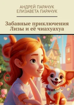 Забавные приключения Лизы и её чиахуахуа Елизавета Парачук и Андрей Парачук