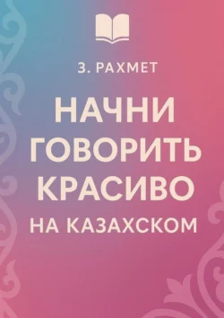 Начни говорить красиво на казахском Зайнұр Рахмет