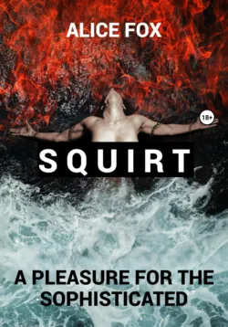 Squirt! A pleasure for the sophisticated - Алиса Фокс