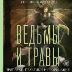 Ведьмы и травы. Магические практики, припарки и прорицания - Сесилия Латтари