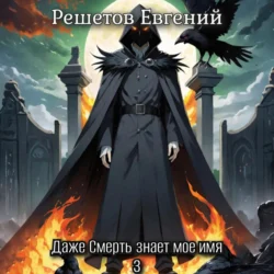 Даже Смерть знает мое имя 3 - Евгений Решетов Даже Смерть знает мое имя 3 - Евгений Решетов