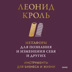 Метафоры для познания и изменения себя и других. Инструменты для бизнеса и жизни - Леонид Кроль