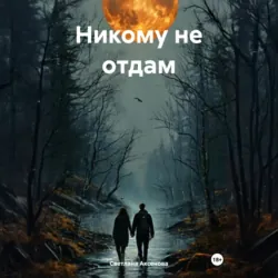 Никому не отдам - Светлана Аксенова