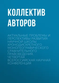 Актуальные проблемы и перспективы развития научной школы Хронодискретного моногеографического сравнительного правоведения. Четвертая всероссийская научная конференция - Коллектив авторов
