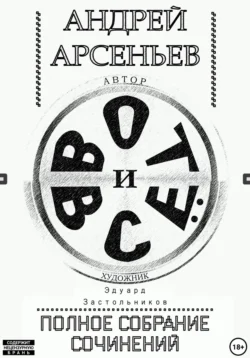 Вот и всё. Полное собрание сочинений, Андрей Арсеньев