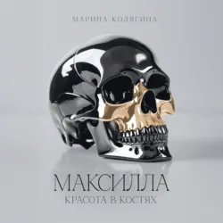 МАКСИЛЛА. КРАСОТА В КОСТЯХ - Марина Колягина