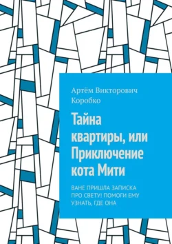 Тайна квартиры, или Приключение кота Мити. Ване пришла записка про Свету! Помоги ему узнать, где она, Артём Коробко