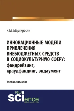 Инновационные модели привлечения внебюджетных средств: фандрейзинг, краудфандинг, эндаумент. (Бакалавриат, Магистратура). Учебное пособие. - Рузанна Мартиросян