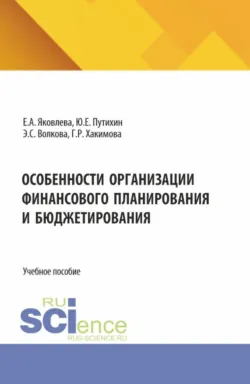 Особенности организации финансового планирования и бюджетирования. (Бакалавриат, Магистратура). Учебное пособие., Галия Хакимова Особенности организации финансового планирования и бюджетирования. (Бакалавриат, Магистратура). Учебное пособие., Галия Хакимова