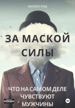 За маской силы. Что на самом деле чувствуют мужчины, Феликс Рид