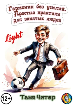 Гармония без усилий. Простые практики для занятых людей. Light, Таня Читер