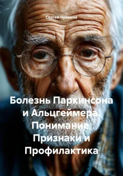 Болезнь Паркинсона и Альцгеймера. Понимание, Признаки и Профилактика, Сергей Чувашов