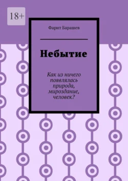 Небытие. Как из ничего появлялась природа, мироздание, человек?, Фарит Барашев
