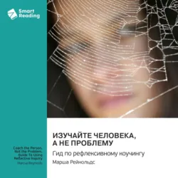 Изучайте человека, а не проблему. Гид по рефлексивному коучингу. Марша Рейнольдс. Саммари - Smart Reading