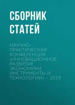 Научно-практическая конференция «Инновационное развитие экономики. Инструменты и технологии» – 2019 - Сборник статей
