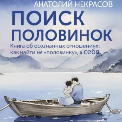 Поиск половинок. Книга об осознанных отношениях: как найти не «половинку», а себя - Анатолий Некрасов