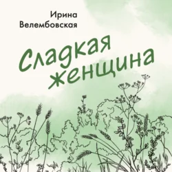 Сладкая женщина - Ирина Велембовская Сладкая женщина - Ирина Велембовская