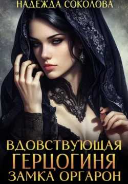 Вдовствующая герцогиня замка Оргарон - Надежда Соколова