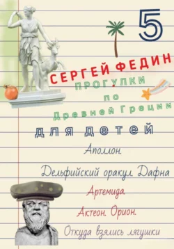 Прогулки по Древней Греции для детей – 5 // Аполлон. Дельфийский оракул. Дафна. / Артемида. Актеон. Орион. / Откуда взялись лягушки., Сергей Федин