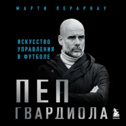 Пеп Гвардиола. Искусство управления в футболе - Марти Перарнау