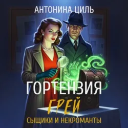 Гортензия Грей: сыщики и некроманты - Антонина Циль