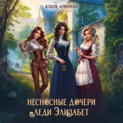 Несносные дочери леди Элизабет - Юлия Арниева
