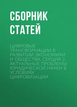 Цифровые трансформации в развитии экономики и общества. Секция 2. Актуальные проблемы юридической науки в условиях цифровизации - Сборник статей