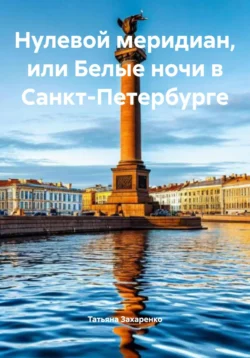 Нулевой меридиан, или Белые ночи в Санкт-Петербурге, Татьяна Захаренко