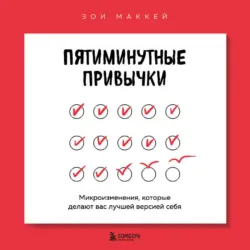 Пятиминутные привычки. Микроизменения, которые делают вас лучшей версией себя - Зои МакКей