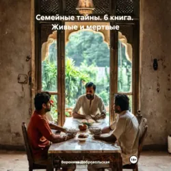 Семейные тайны. 6 книга. Живые и мертвые - Вероника Добровольская