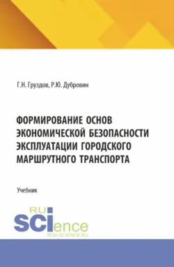 Формирование основ экономической безопасности эксплуатации городского маршрутного транспорта. (Аспирантура, Бакалавриат, Магистратура). Учебник., Руслан Дубровин