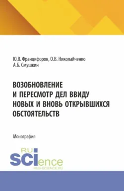 Возобновление и пересмотр дел ввиду новых и вновь открывшихся обстоятельств. (Аспирантура, Магистратура, Специалитет). Монография., Ольга Николайченко