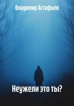 Неужели это ты? - Владимир Астафьев Неужели это ты? - Владимир Астафьев