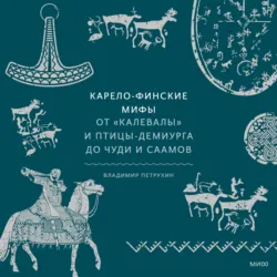 Карело-финские мифы. От «Калевалы» и птицы-демиурга до чуди и саамов - Владимир Петрухин