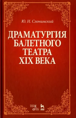 Драматургия балетного театра XIX века. Учебное пособие. 8-е издание, стереотипное - Юрий Слонимский