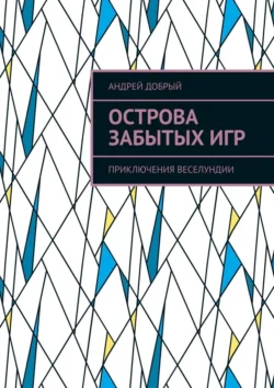 Острова Забытых Игр. Приключения Веселундии, Андрей Добрый